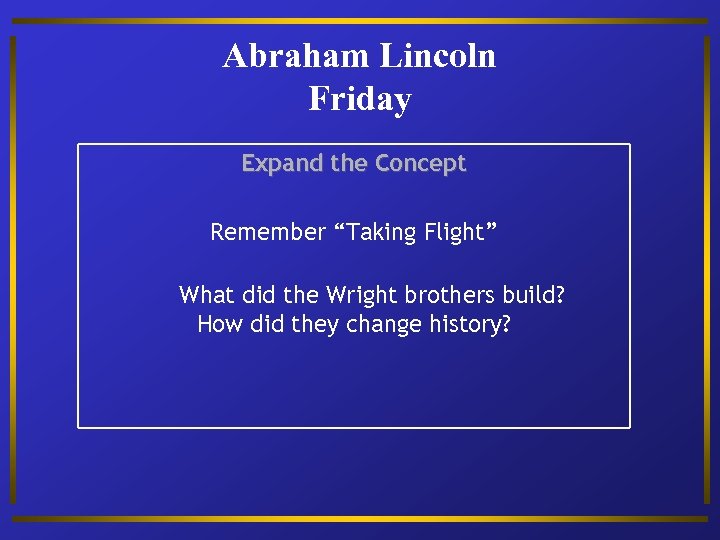 Abraham Lincoln Friday Expand the Concept Remember “Taking Flight” What did the Wright brothers