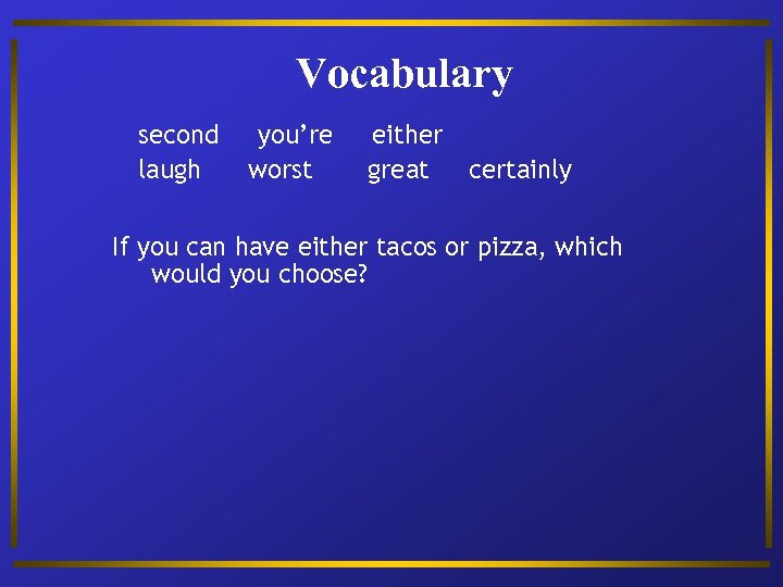 Vocabulary second laugh you’re worst either great certainly If you can have either tacos
