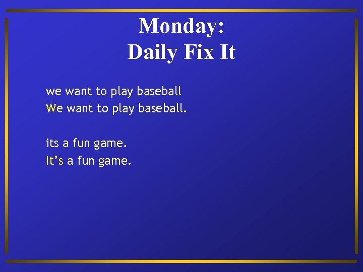 Monday: Daily Fix It we want to play baseball We want to play baseball.