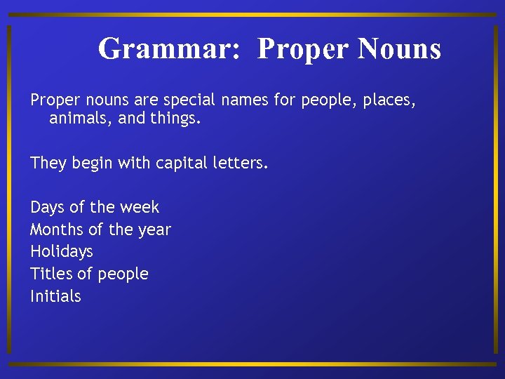 Grammar: Proper Nouns Proper nouns are special names for people, places, animals, and things.
