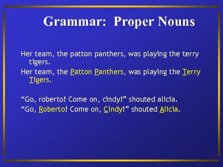 Grammar: Proper Nouns Her team, the patton panthers, was playing the terry tigers. Her