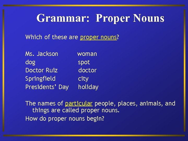 Grammar: Proper Nouns Which of these are proper nouns? Ms. Jackson dog Doctor Ruiz