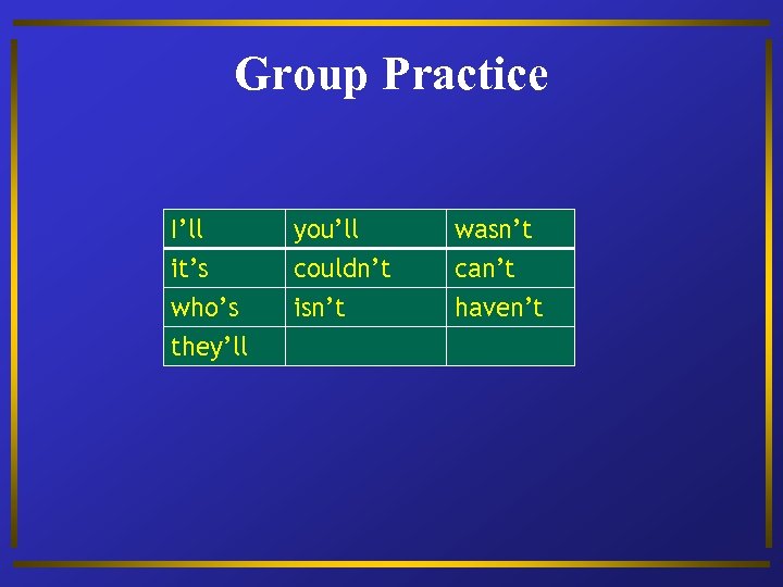 Group Practice I’ll it’s who’s they’ll you’ll couldn’t isn’t wasn’t can’t haven’t 