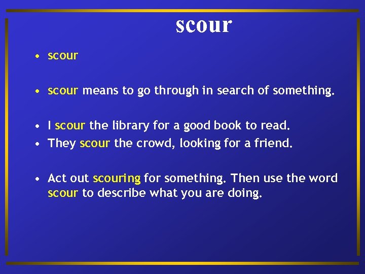 scour • scour means to go through in search of something. • I scour