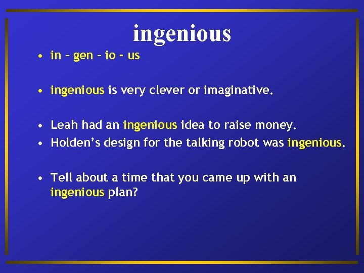ingenious • in – gen – io - us • ingenious is very clever