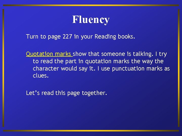 Fluency Turn to page 227 in your Reading books. Quotation marks show that someone