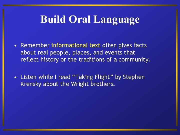 Build Oral Language • Remember informational text often gives facts about real people, places,