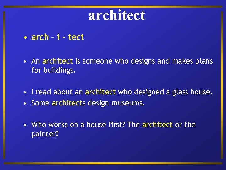 architect • arch – i - tect • An architect is someone who designs