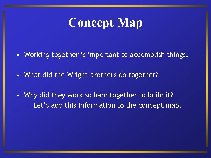 Concept Map • Working together is important to accomplish things. • What did the