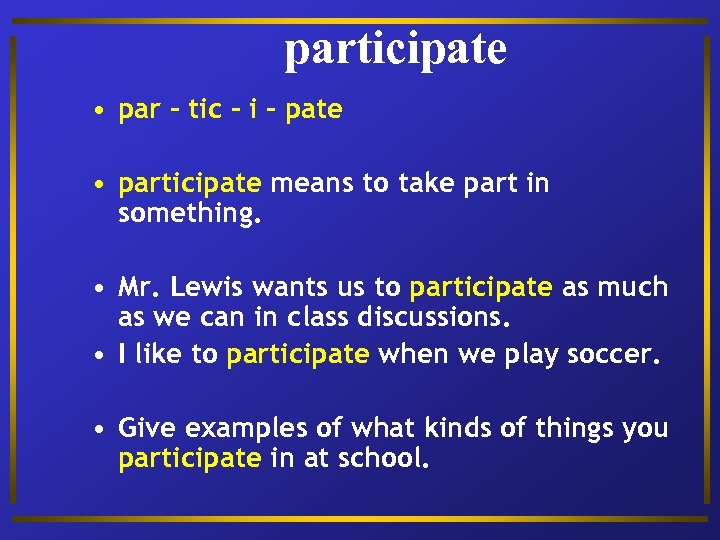 participate • par – tic – i - pate • participate means to take