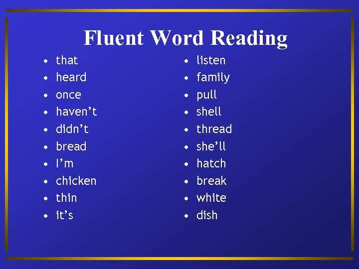 Fluent Word Reading • • • that heard once haven’t didn’t bread I’m chicken