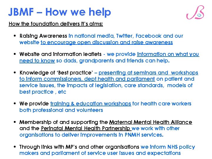 JBMF – How we help How the foundation delivers it’s aims: • Raising Awareness