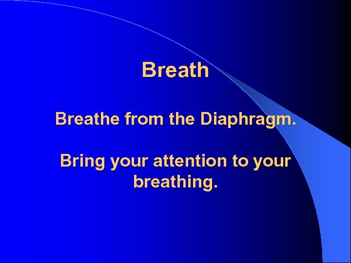 Breathe from the Diaphragm. Bring your attention to your breathing. 