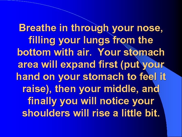 Breathe in through your nose, filling your lungs from the bottom with air. Your