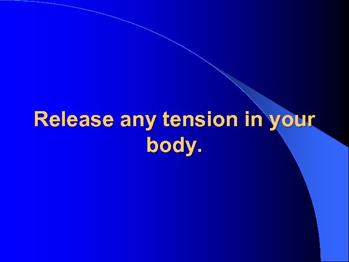 Release any tension in your body. 