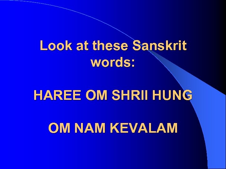 Look at these Sanskrit words: HAREE OM SHRII HUNG OM NAM KEVALAM 