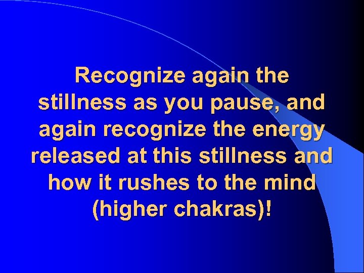 Recognize again the stillness as you pause, and again recognize the energy released at