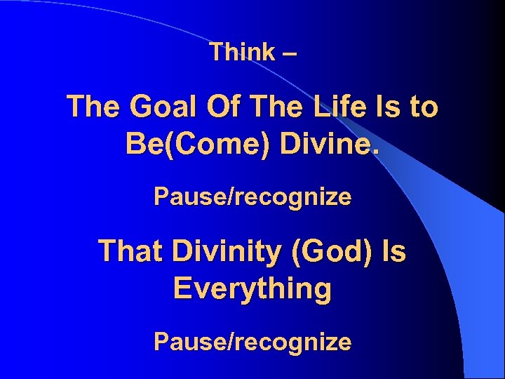 Think – The Goal Of The Life Is to Be(Come) Divine. Pause/recognize That Divinity