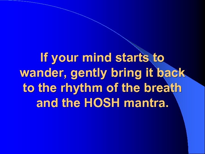If your mind starts to wander, gently bring it back to the rhythm of