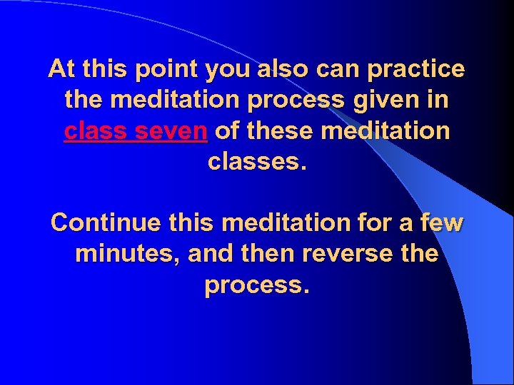 At this point you also can practice the meditation process given in class seven