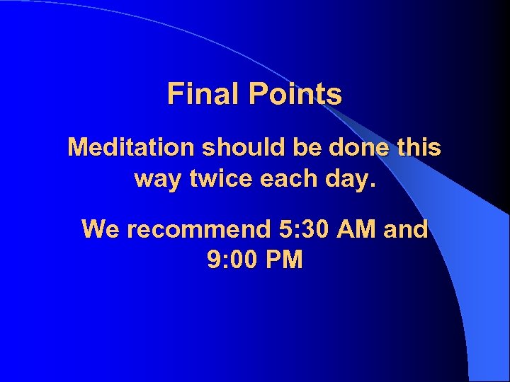 Final Points Meditation should be done this way twice each day. We recommend 5:
