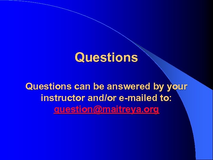 Questions can be answered by your instructor and/or e-mailed to: question@maitreya. org 