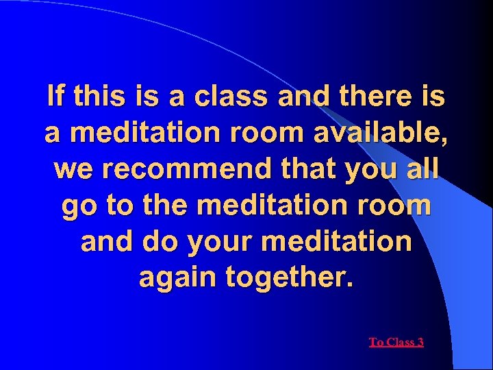 If this is a class and there is a meditation room available, we recommend