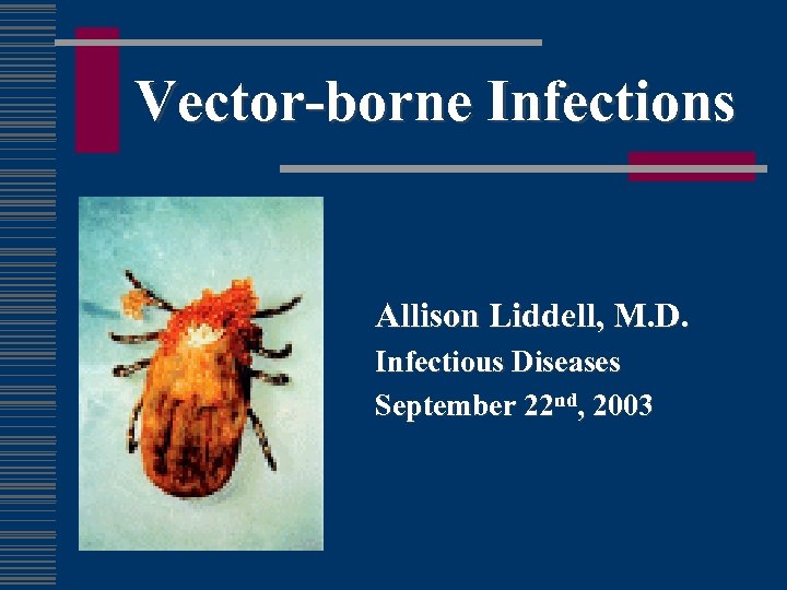 Vector-borne Infections Allison Liddell, M. D. Infectious Diseases September 22 nd, 2003 