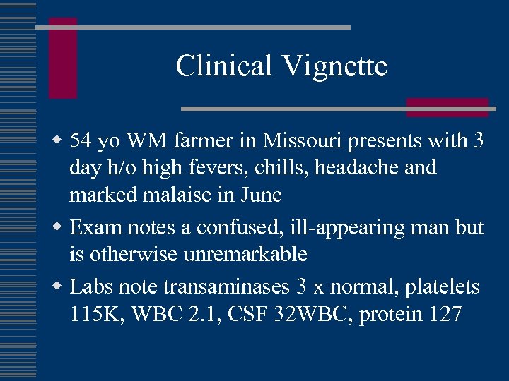 Clinical Vignette w 54 yo WM farmer in Missouri presents with 3 day h/o