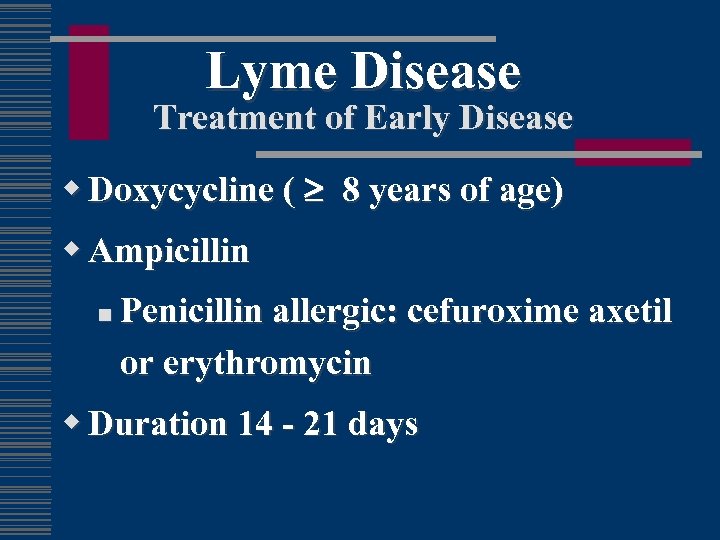 Lyme Disease Treatment of Early Disease w Doxycycline ( 8 years of age) w