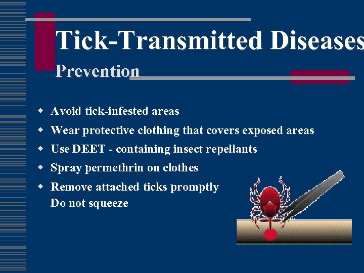 Tick-Transmitted Diseases Prevention w Avoid tick-infested areas w Wear protective clothing that covers exposed