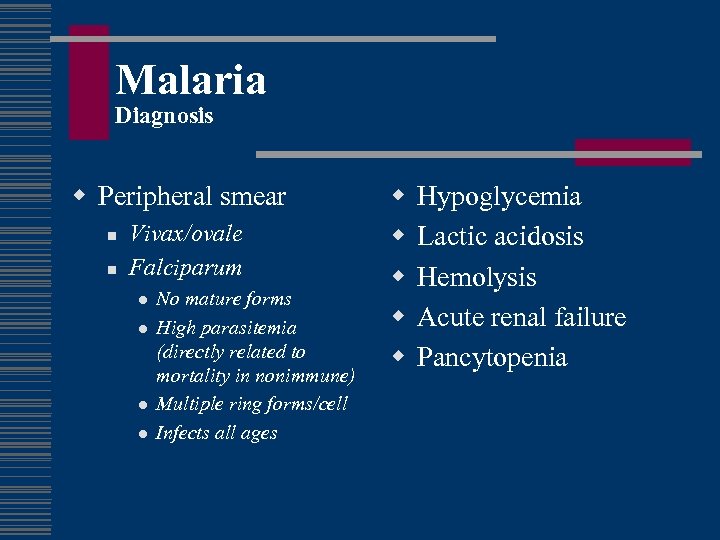 Malaria Diagnosis w Peripheral smear n n Vivax/ovale Falciparum l l No mature forms