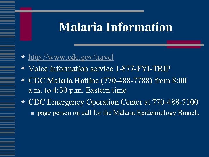 Malaria Information w http: //www. cdc. gov/travel w Voice information service 1 -877 -FYI-TRIP