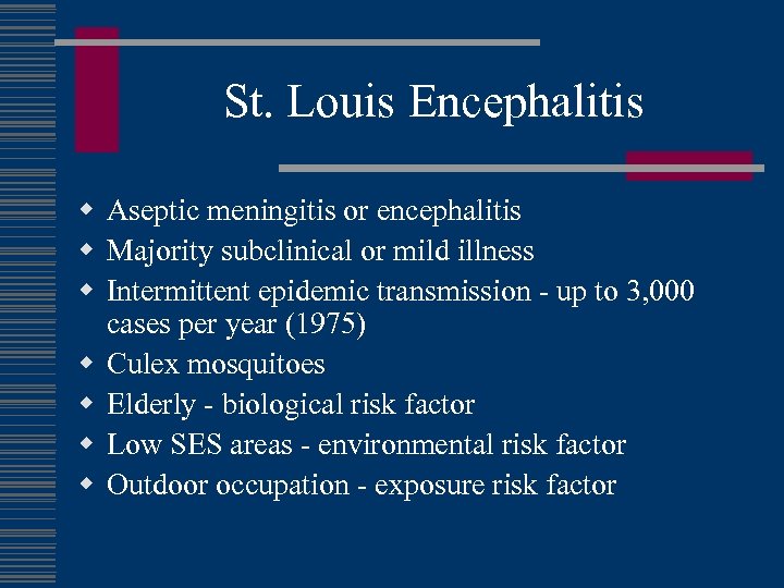 St. Louis Encephalitis w Aseptic meningitis or encephalitis w Majority subclinical or mild illness