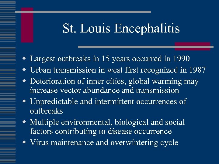 St. Louis Encephalitis w Largest outbreaks in 15 years occurred in 1990 w Urban