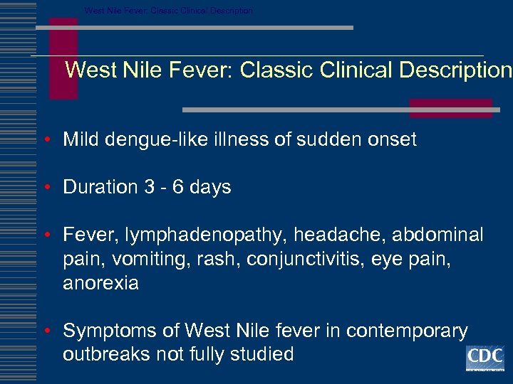 West Nile Fever: Classic Clinical Description • Mild dengue-like illness of sudden onset •