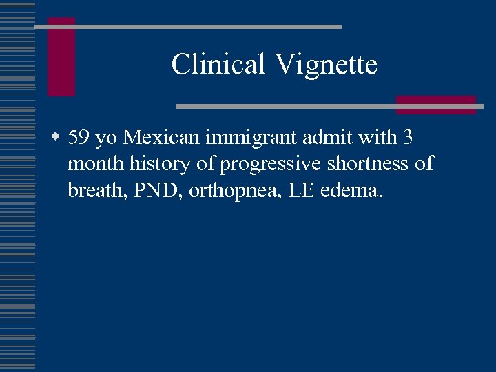 Clinical Vignette w 59 yo Mexican immigrant admit with 3 month history of progressive