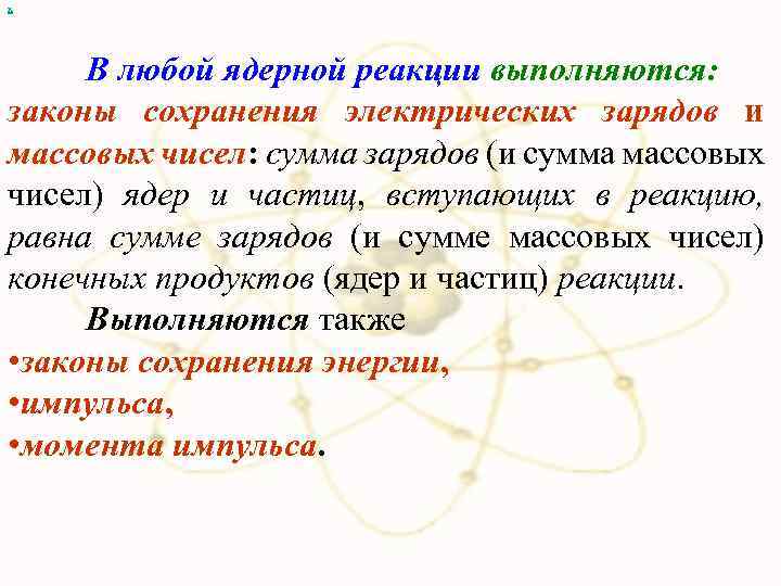 х В любой ядерной реакции выполняются: законы сохранения электрических зарядов и массовых чисел: сумма