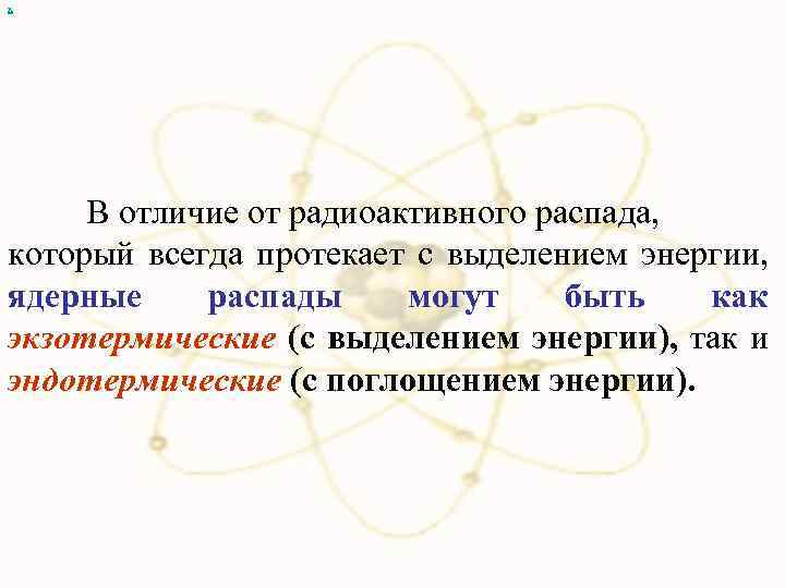 х В отличие от радиоактивного распада, который всегда протекает с выделением энергии, ядерные распады