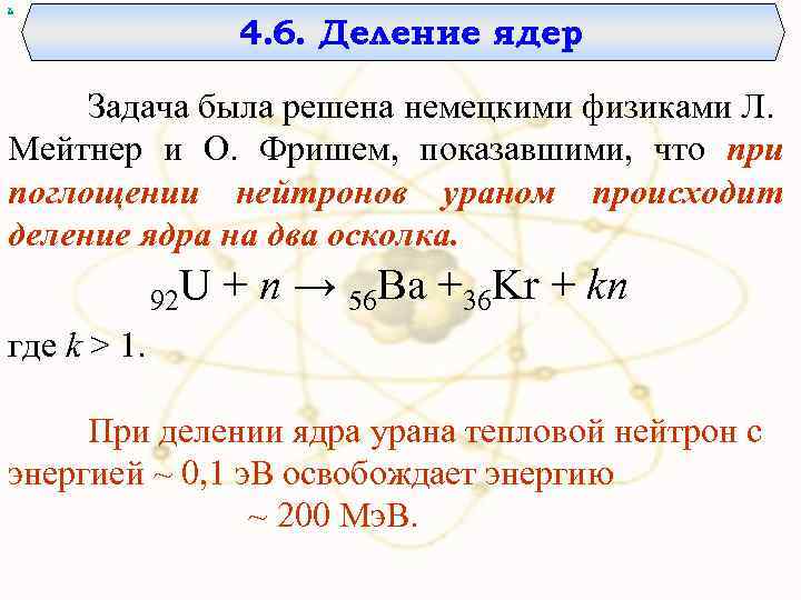 х 4. 6. Деление ядер Задача была решена немецкими физиками Л. Мейтнер и О.