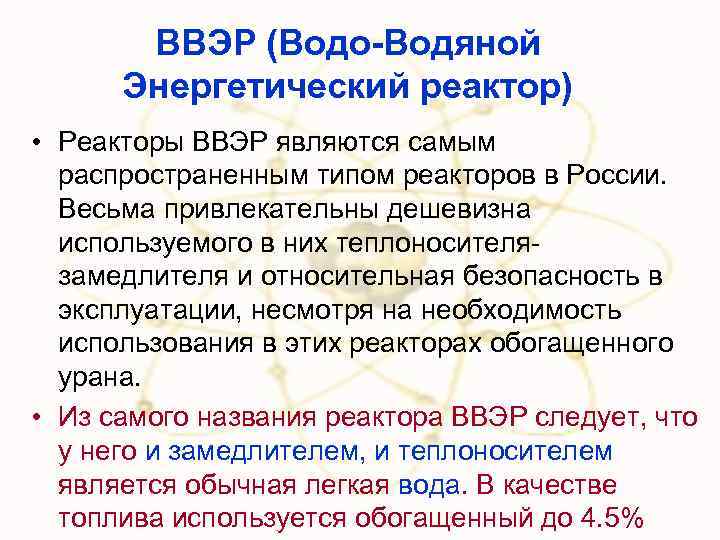 ВВЭР (Водо-Водяной Энергетический реактор) • Реакторы ВВЭР являются самым распространенным типом реакторов в России.