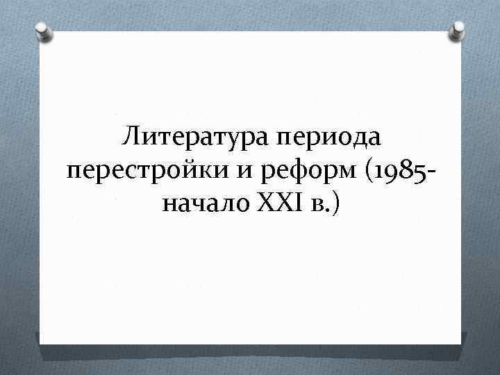 Литература периода перестройки и реформ (1985 начало XXI в. ) 