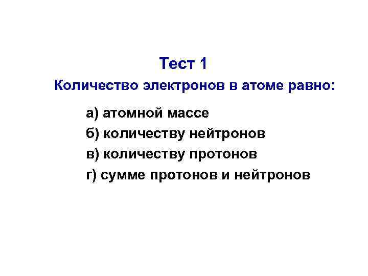 Тест 1 Количество электронов в атоме равно: а) атомной массе б) количеству нейтронов в)