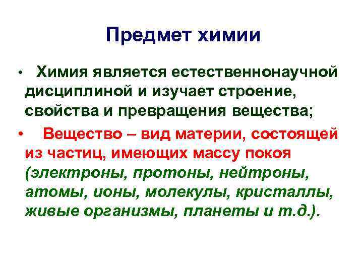 Предмет химии • Химия является естественнонаучной дисциплиной и изучает строение, свойства и превращения вещества;