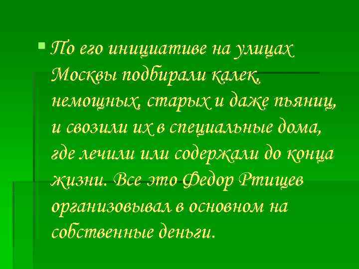  По его инициативе на улицах Москвы подбирали калек, немощных, старых и даже пьяниц,