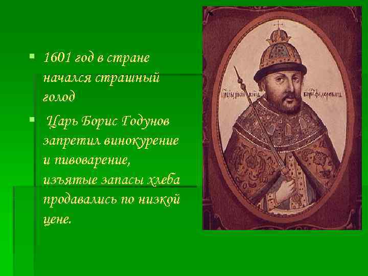  1601 год в стране начался страшный голод Царь Борис Годунов запретил винокурение и