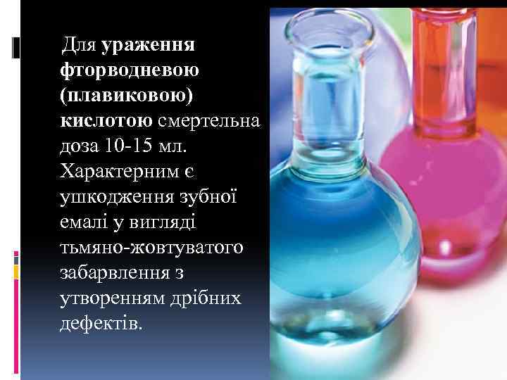  Для ураження фторводневою (плавиковою) кислотою смертельна доза 10 -15 мл. Характерним є ушкодження