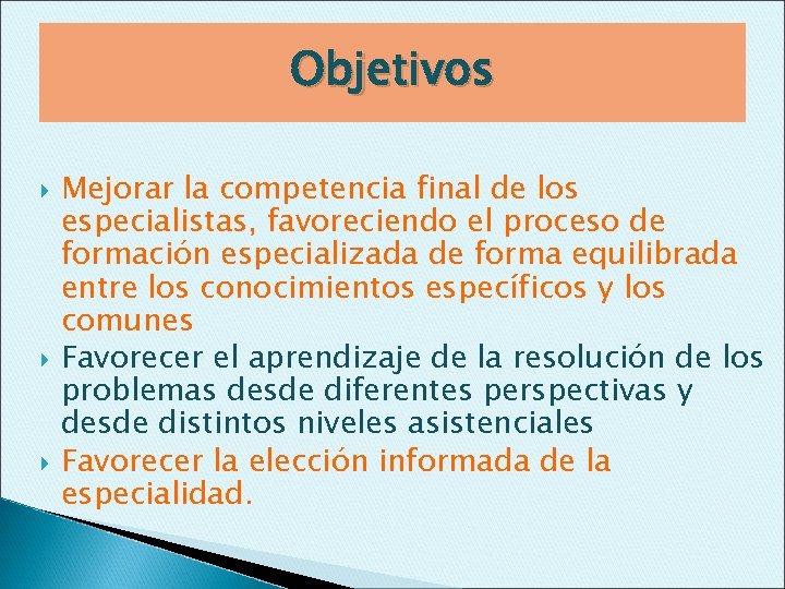 Objetivos Mejorar la competencia final de los especialistas, favoreciendo el proceso de formación especializada