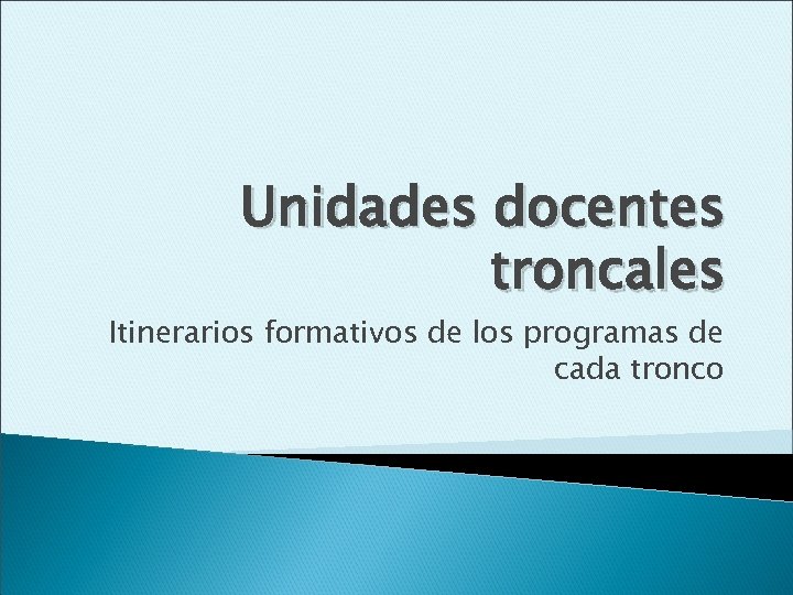Unidades docentes troncales Itinerarios formativos de los programas de cada tronco 