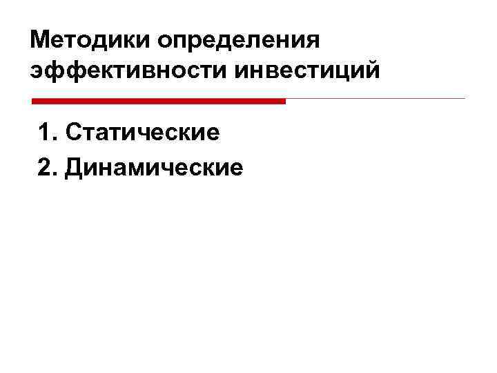 Методики определения эффективности инвестиций 1. Статические 2. Динамические 